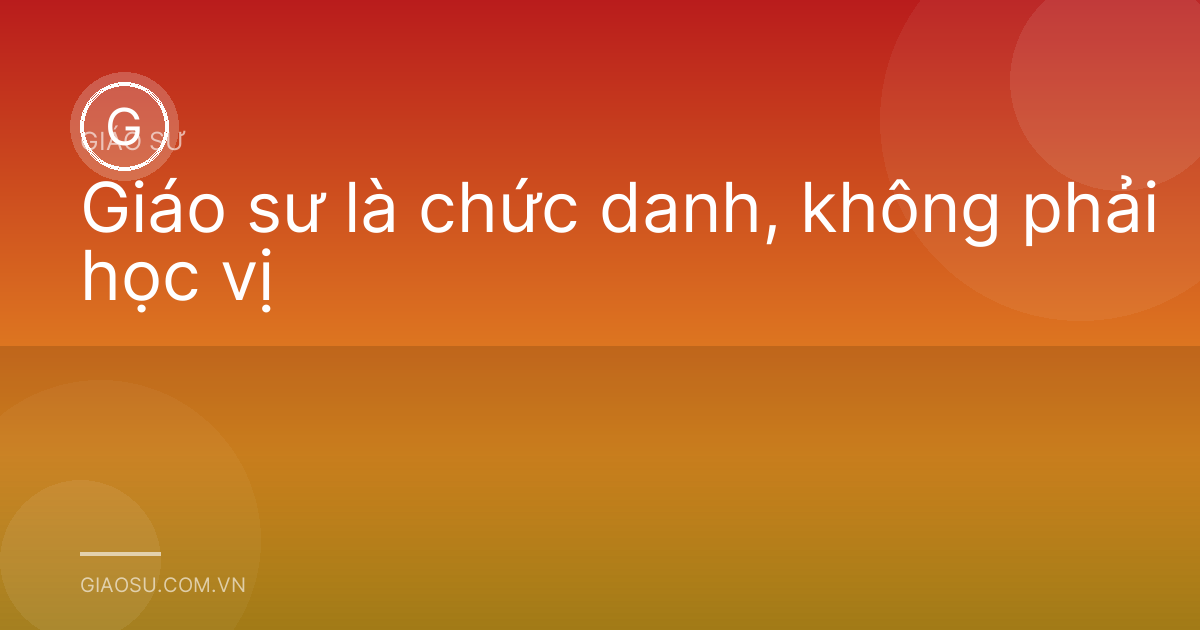 Giáo sư là chức danh, không phải học vị
